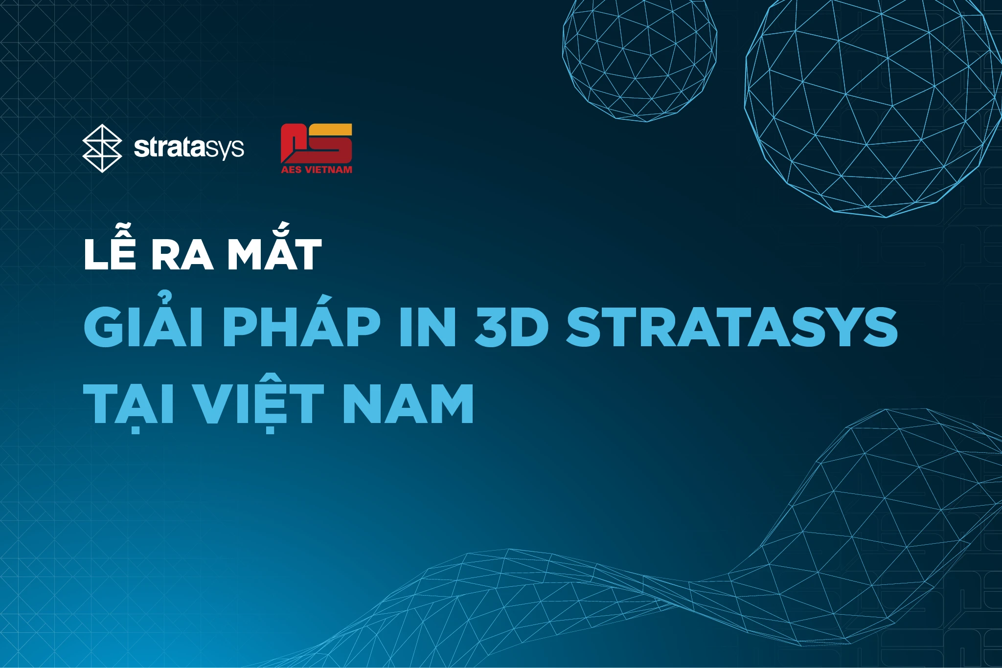 AES Việt Nam Hợp Tác với Stratasys Thúc Đẩy Hệ Sinh Thái Sản Xuất Việt Nam với Công Nghệ In 3D Tiên Tiến